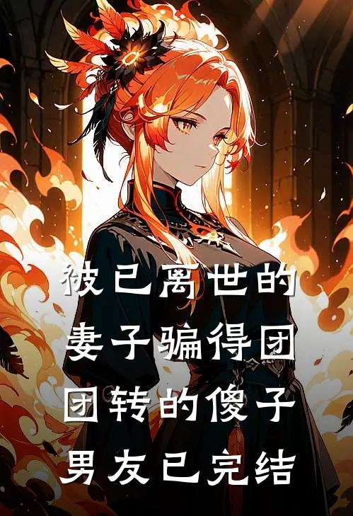被已离世的妻子骗得团团转的傻子男友已完结