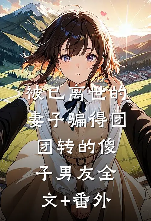 被已离世的妻子骗得团团转的傻子男友全文+番外
