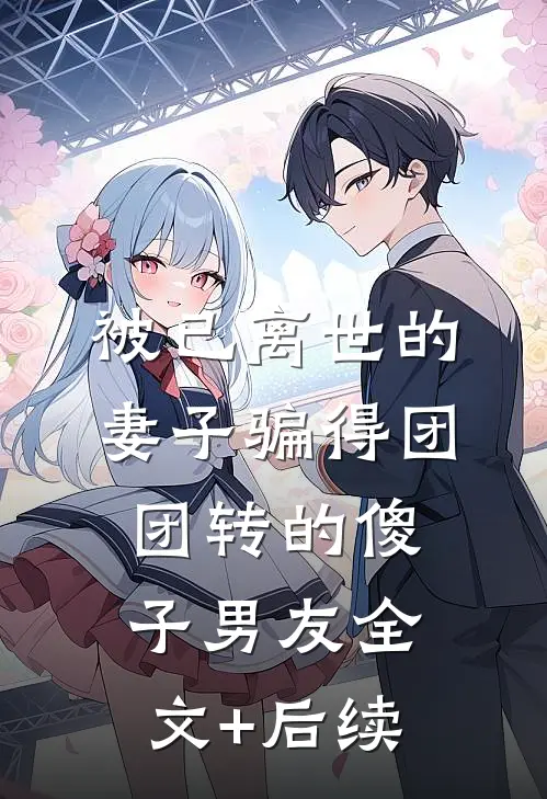 被已离世的妻子骗得团团转的傻子男友全文+后续