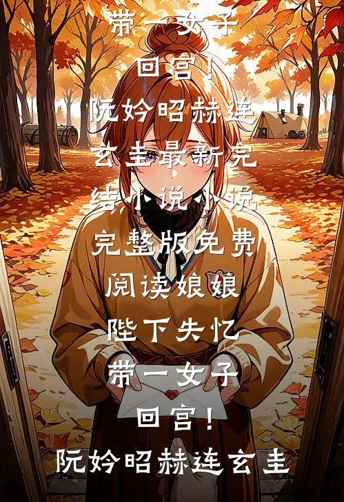 娘娘，陛下失忆带一女子回宫！(阮妗昭赫连玄圭)最新完结小说_小说完整版免费阅读娘娘，陛下失忆带一女子回宫！(阮妗昭赫连玄圭)