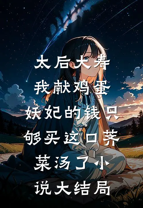 太后大寿我献鸡蛋，妖妃的钱只够买这口荠菜汤了小说大结局