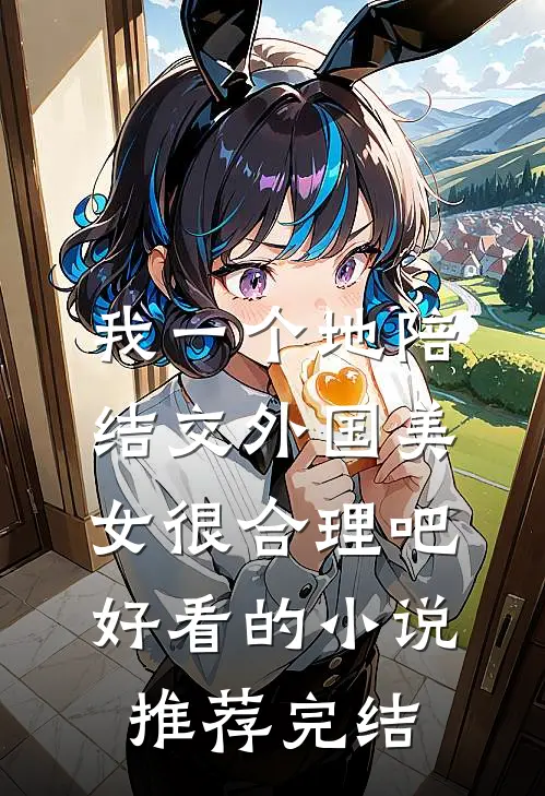 我一个地陪结交外国美女很合理吧好看的小说推荐完结