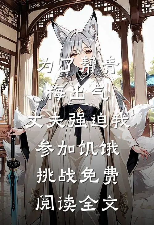为了帮青梅出气，丈夫强迫我参加饥饿挑战免费阅读全文