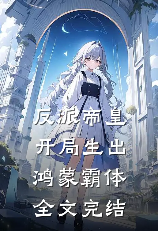 反派帝皇开局生出鸿蒙霸体全文完结