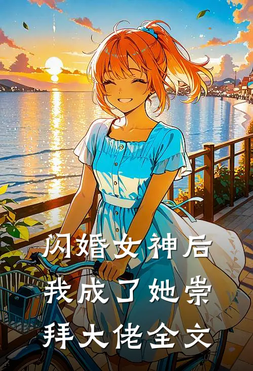 闪婚女神后，我成了她崇拜大佬全文