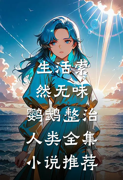 生活索然无味，鹦鹉整治人类全集小说推荐