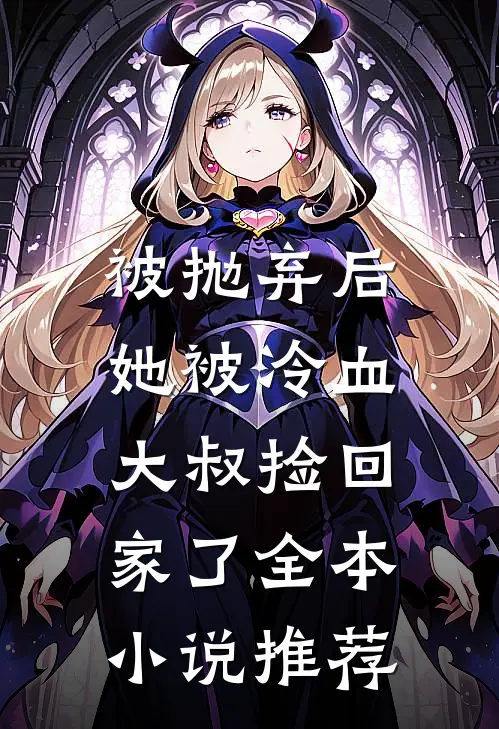 被抛弃后,她被冷血大叔捡回家了全本推荐完结