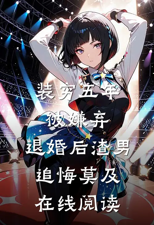 装穷五年被嫌弃，退婚后渣男追悔莫及在线阅读
