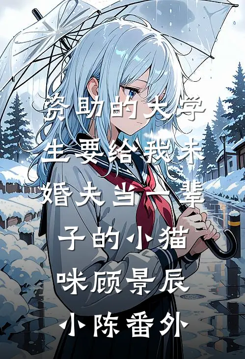 资助的大学生要给我未婚夫当一辈子的小猫咪顾景辰小陈 番外