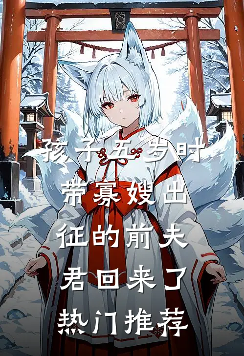 孩子五岁时，带寡嫂出征的前夫君回来了热门推荐