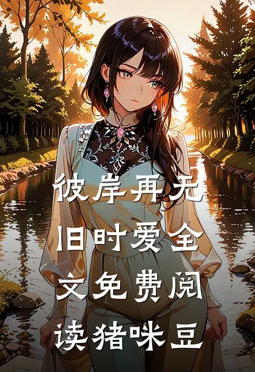 彼岸再无旧时爱全文免费阅读猪咪豆