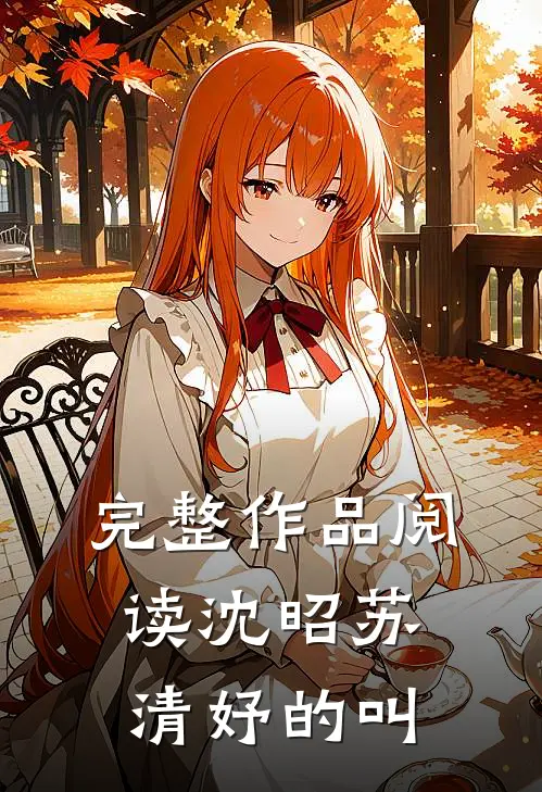 完整作品阅读沈昭苏清妤的叫