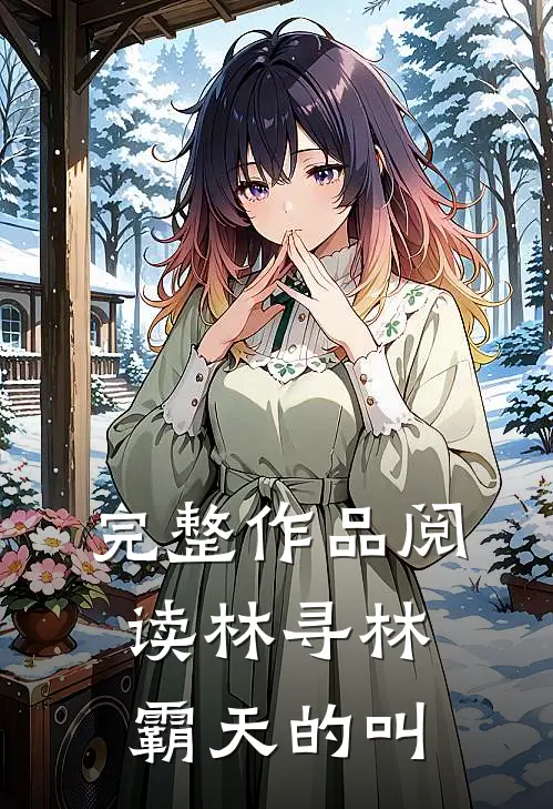 完整作品阅读林寻林霸天的叫