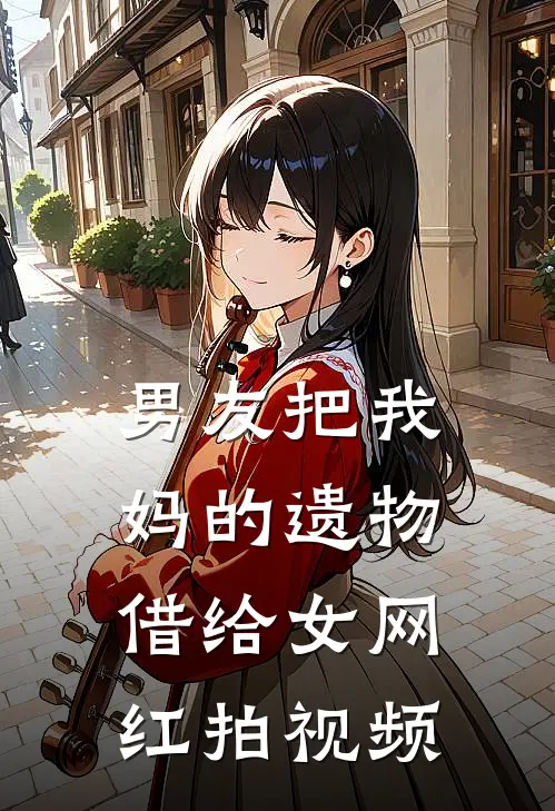 男友把我妈的遗物借给女网红拍视频