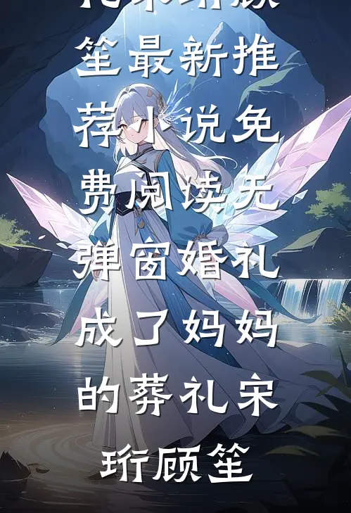 婚礼成了妈妈的葬礼(宋珩顾笙)最新推荐小说_免费阅读无弹窗婚礼成了妈妈的葬礼宋珩顾笙