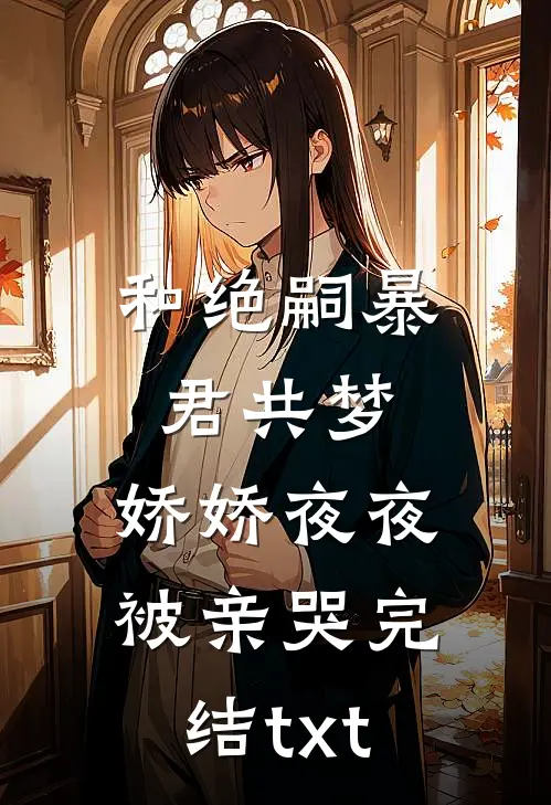 和绝嗣暴君共梦，娇娇夜夜被亲哭完结txt