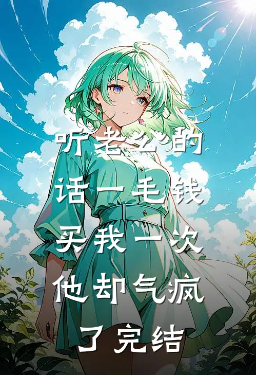 听老公的话一毛钱买我一次，他却气疯了完结