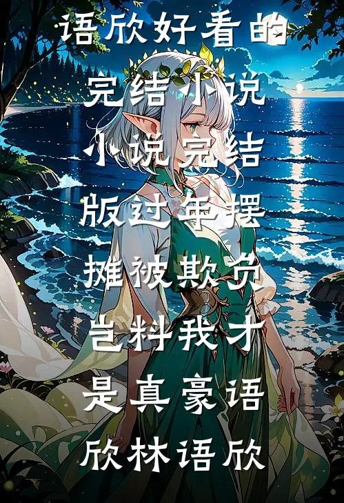 过年摆摊被欺负，岂料我才是真豪(语欣林语欣)好看的完结小说_小说完结版过年摆摊被欺负，岂料我才是真豪语欣林语欣