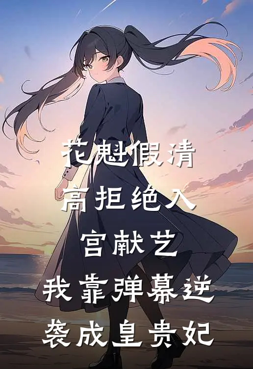 花魁假清高拒绝入宫献艺，我靠弹幕逆袭成皇贵妃