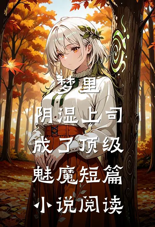 梦里，阴湿上司成了顶级魅魔短篇小说阅读