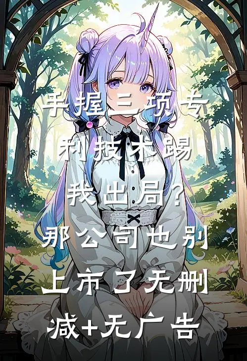 手握三项专利技术踢我出局？那公司也别上市了无删减+无广告