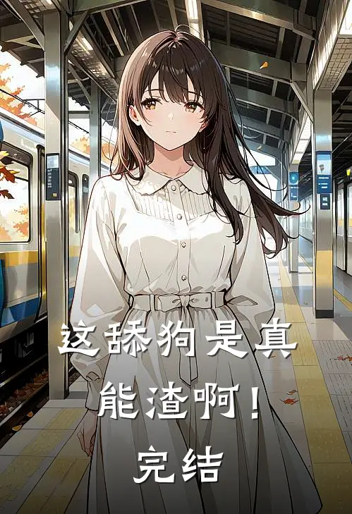 这舔狗是真能渣啊！完结