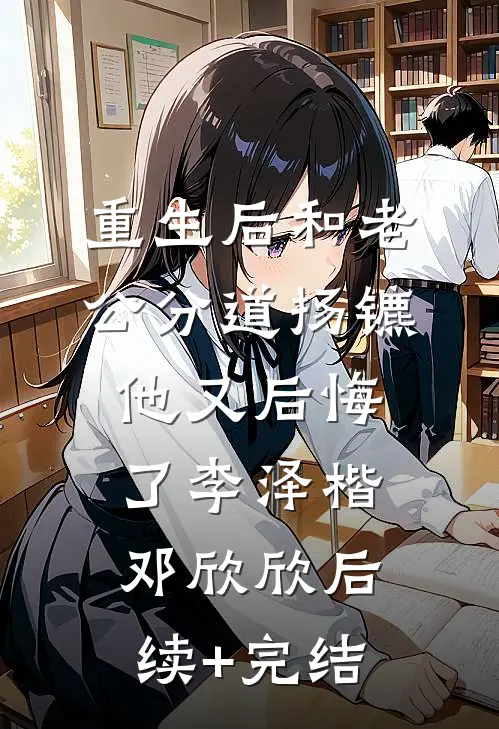 重生后和老公分道扬镳他又后悔了李泽楷邓欣欣后续+完结