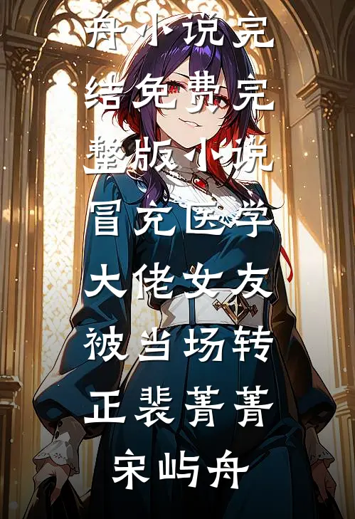 冒充医学大佬女友，被当场转正(裴菁菁宋屿舟)小说完结免费_完整版小说冒充医学大佬女友，被当场转正裴菁菁宋屿舟