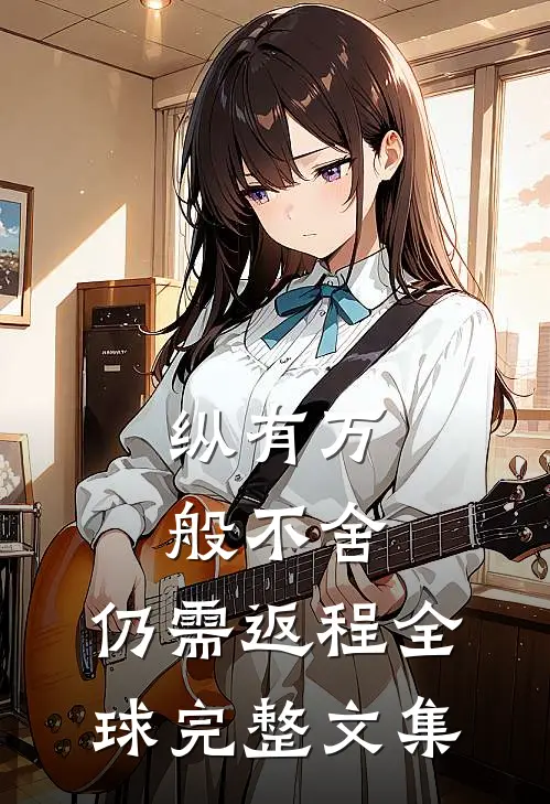 纵有万般不舍，仍需返程全球完整文集