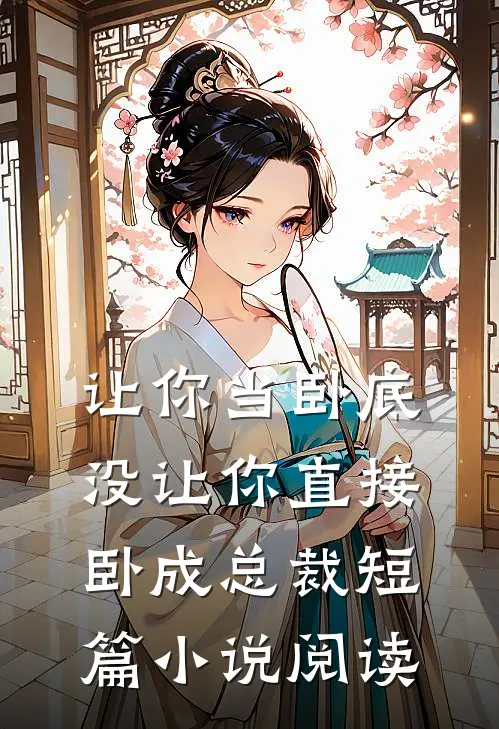 让你当卧底，没让你直接卧成总裁短篇小说阅读