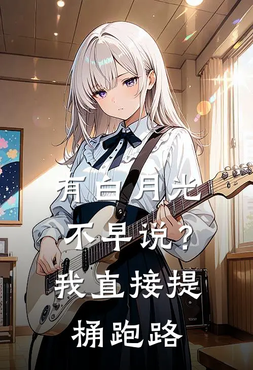 有白月光不早说？我直接提桶跑路