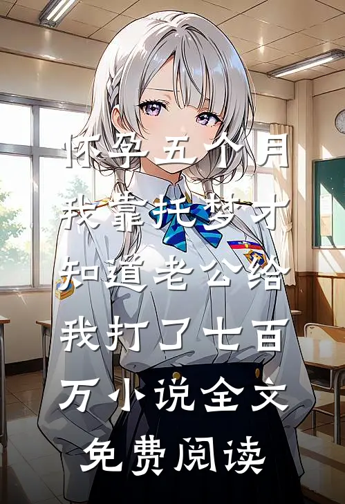 怀孕五个月，我靠托梦才知道老公给我打了七百万小说全文免费阅读