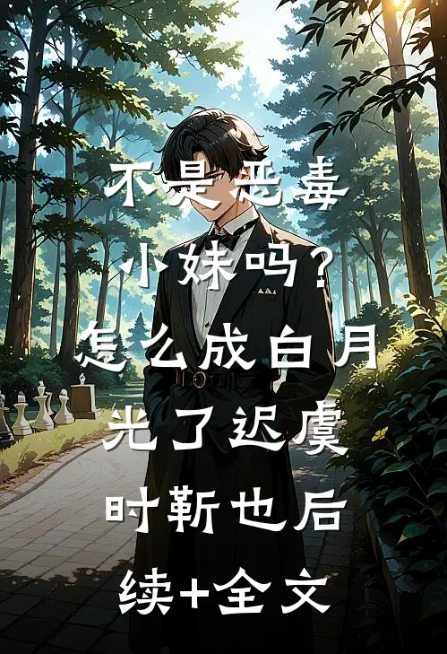 不是恶毒小妹吗？怎么成白月光了迟虞时靳也后续+全文