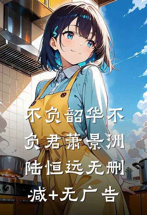 不负韶华不负君萧景洲陆恒远无删减+无广告