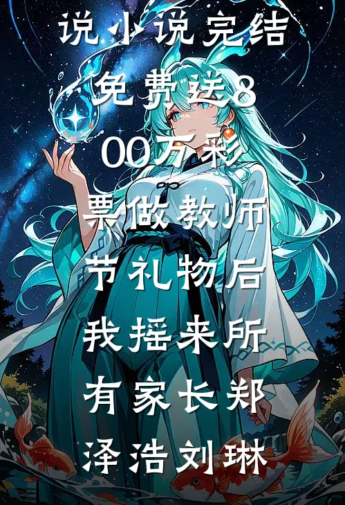 送800万彩票做教师节礼物后，我摇来所有家长郑泽浩刘琳完本小说_小说完结免费送800万彩票做教师节礼物后，我摇来所有家长郑泽浩刘琳