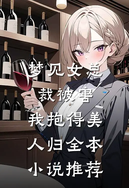 梦见女总裁被害，我抱得美人归全本小说推荐