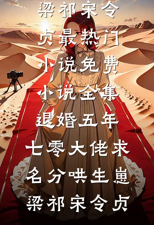 退婚五年，七零大佬求名分哄生崽梁祁宋令贞最热门小说_免费小说全集退婚五年，七零大佬求名分哄生崽梁祁宋令贞