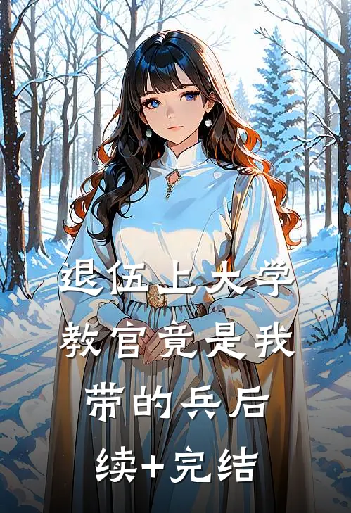 退伍上大学，教官竟是我带的兵后续+完结