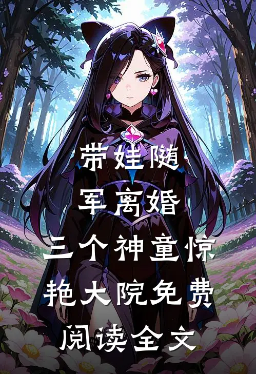 带娃随军离婚，三个神童惊艳大院免费阅读全文