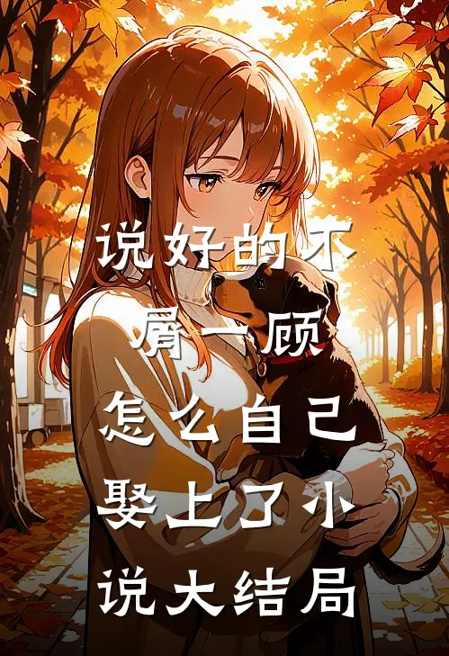 说好的不屑一顾，怎么自己娶上了小说大结局