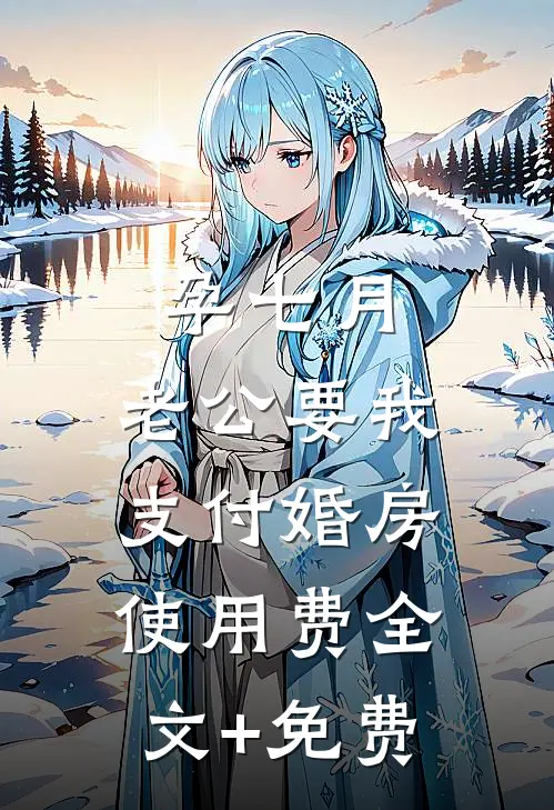 孕七月，老公要我支付婚房使用费全文+免费