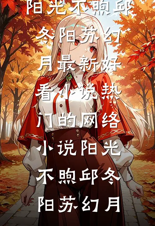阳光不煦(邱冬阳苏幻月)最新好看小说_热门的网络小说阳光不煦邱冬阳苏幻月