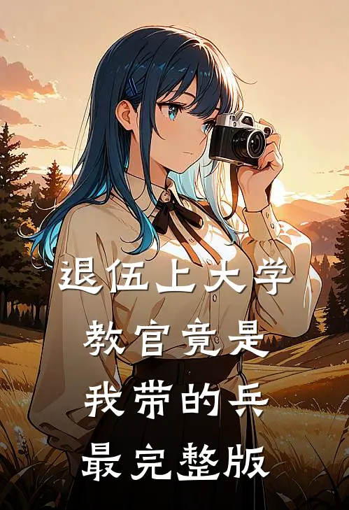 退伍上大学，教官竟是我带的兵最完整版
