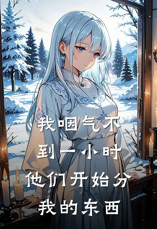 我咽气不到一小时，他们开始分我的东西