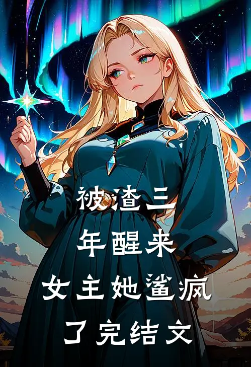 被渣三年醒来，女主她鲨疯了完结文