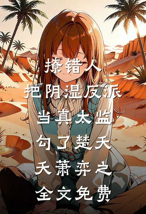 撩错人，把阴湿反派当真太监勾了楚夭夭萧弈之全文免费