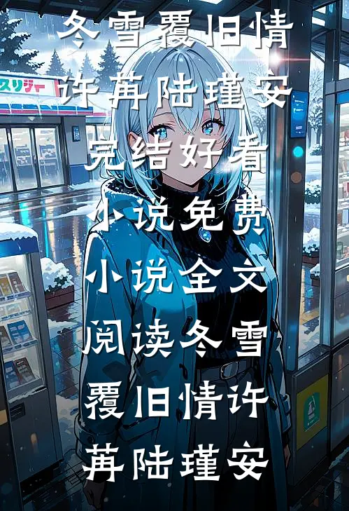 冬雪覆旧情(许苒陆瑾安)完结好看小说_免费小说全文阅读冬雪覆旧情许苒陆瑾安