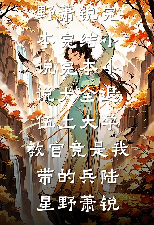 退伍上大学，教官竟是我带的兵(陆星野萧锐)完本完结小说_完本小说大全退伍上大学，教官竟是我带的兵(陆星野萧锐)