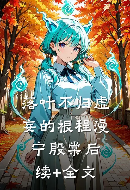 落叶不归虚妄的根程漫宁殷棠后续+全文