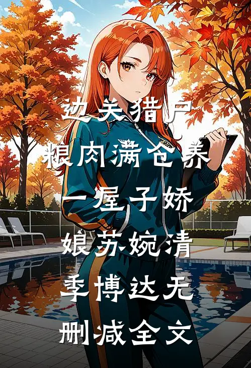 边关猎户，粮肉满仓养一屋子娇娘苏婉清季博达无删减全文